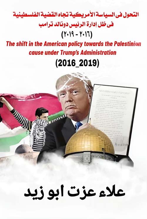 التحول في السياسة الأمريكية تجاه القضية الفلسطينية في ظل إدارة الرئيس دونالد ترامب ؛ (2016 - 2019)