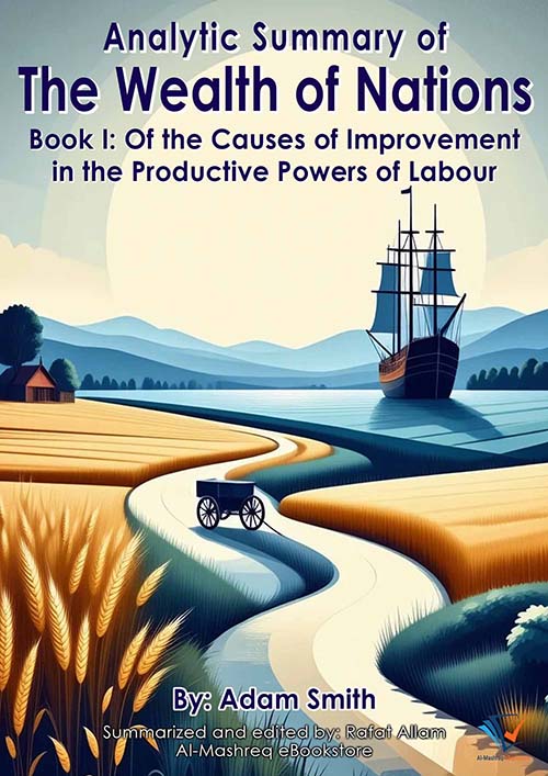 Analytic Summary of The Wealth of Nations
Book 1 : Of the Causes of Improvement in the productive powers of labour