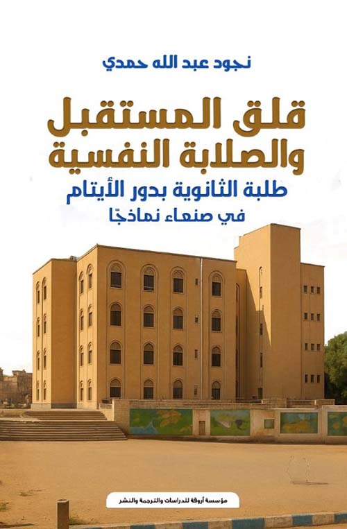 قلق المستقبل والصلابة النفسية ؛ طلبة الثانوية بدور الأيتام في صنعاء نموذجاً