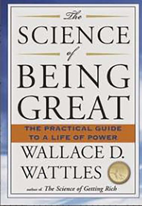 The SCIENCE OF BEING GREAT; THE PRACTICAL TO A LIFE OF POWER