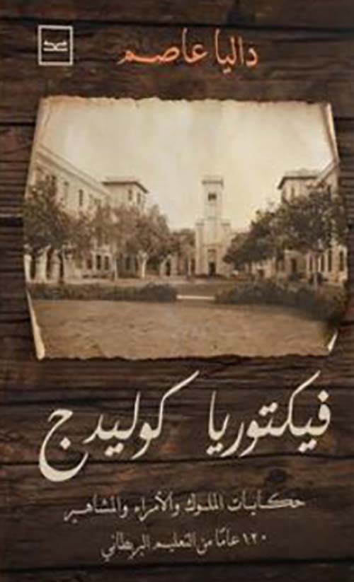 فيكتوريا كوليدج ؛ حكايات الملوك والأمراء والمشاهير 120 عامآ من التعليم البريطاني