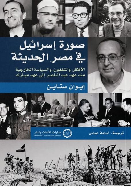 صورة إسرائيل في مصر الحديثة ؛ الأفكار والمثقفون والسياسة الخارجية منذ عهد عبد الناصر إلى عهد مبارك
