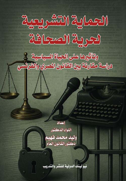 الحماية التشريعية لحرية الصحافة وتأثيرها على الحياة السياسية ؛ دراسة مقارنة بين القانون المصري والفرنسي