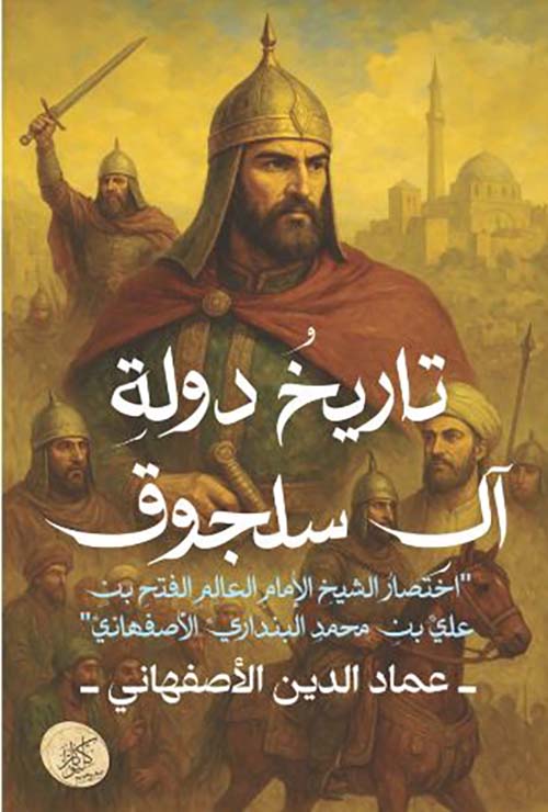 تاريخ دولة آل سلجوق ؛ اختصار الشيخ الإمام العالم الفتح بن علي بن محمد البنداري الأصفهاني