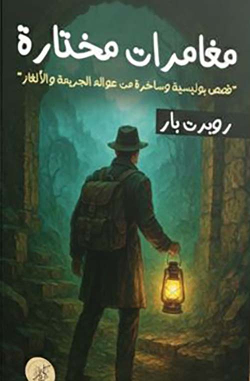 مغامرات مختارة ؛ قصص بوليسية وساخرة من عوالم الجريمة والألغاز