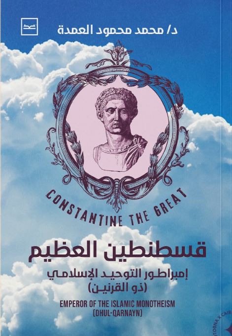 قسطنطين العظيم ؛ إمبراطور التوحيد الإسلامي ذو القرنين