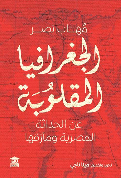 الجغرافيا المقلوبة ؛ عن الحداثة المصرية ومآزقها