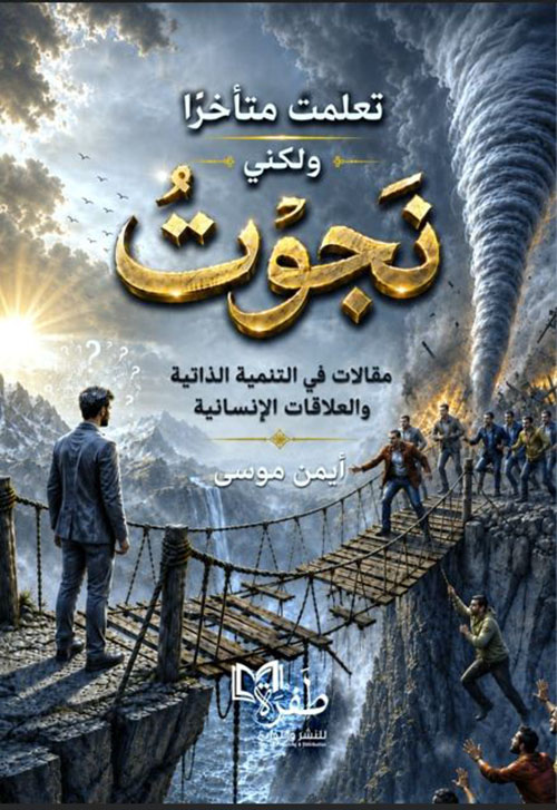 تعلمت متأخراً ولكني نجوت ؛ مقالات في التنمية الذاتية والعلاقات الإنسانية