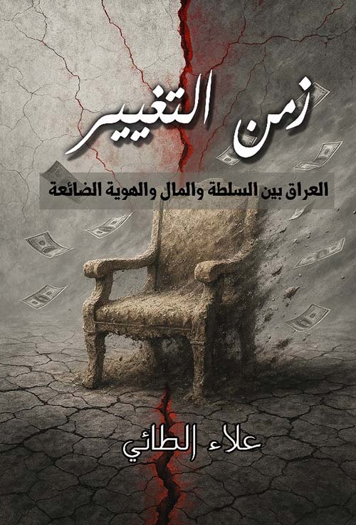 زمن التغيير ؛ العراق بين السلطة والمال والهوية الضائعة