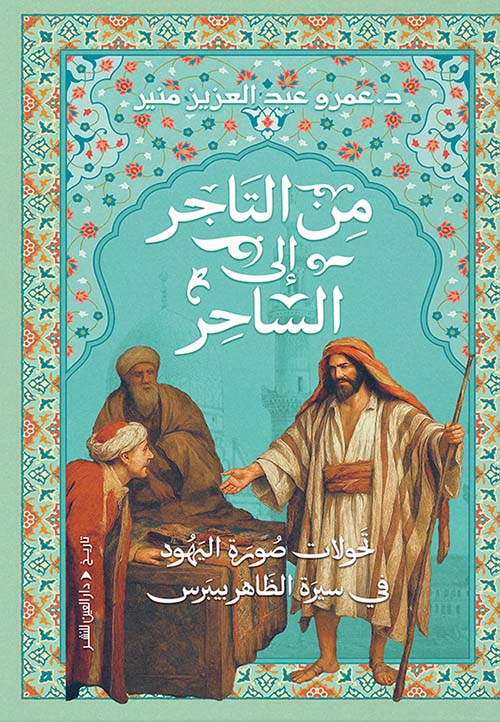 من التاجر إلى الساحر تحولات صورة اليهود في سيرة الظاهر بيبرس