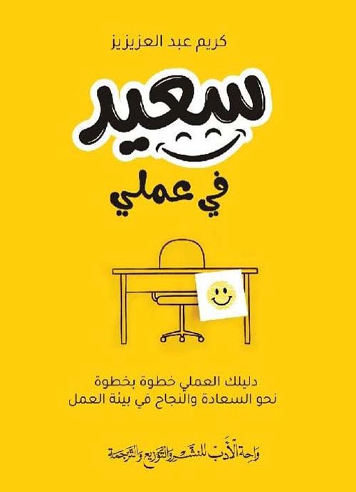 سعيد فى عملي ؛ دليلك العملي خطوة بخطوة نحو السعادة والنجاح في بيئة العمل