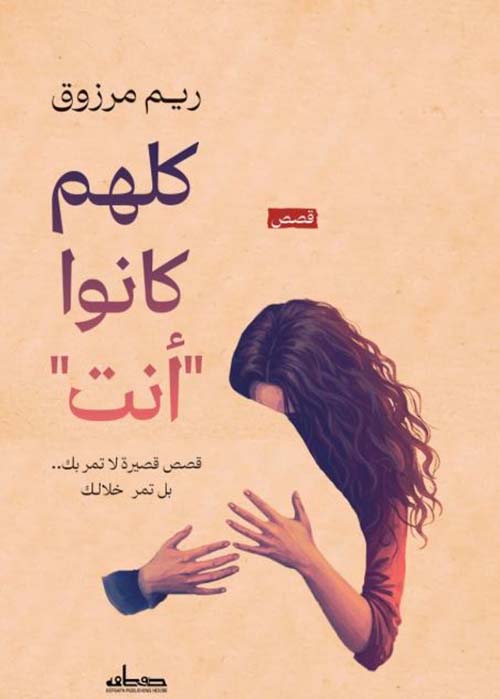 كلهم كانوا أنت ؛ قصص قصيرة لا تمر بك ..بل تمر خلالك