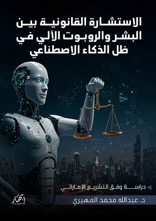 الاستشارة القانونية بين البشر والروبوت الآلي في ظل الذكاء الاصطناعي ؛ دراسة وفق التشريع الإماراتي