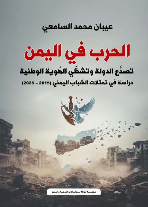 الحرب في اليمن ؛ تصدع الدولة وتشظي الهوية الوطنية ؛ دراسة في تمثلات الشباب اليمني 2015 - 2025