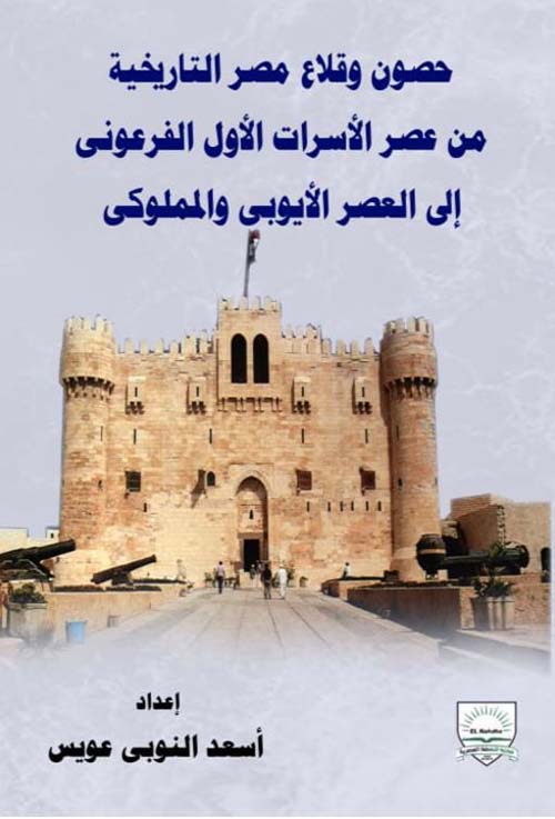 حصون وقلاع مصر التاريخية من عصر الأسرات الأول الفرعوني إلى العصر الأيوبي والمملوكي