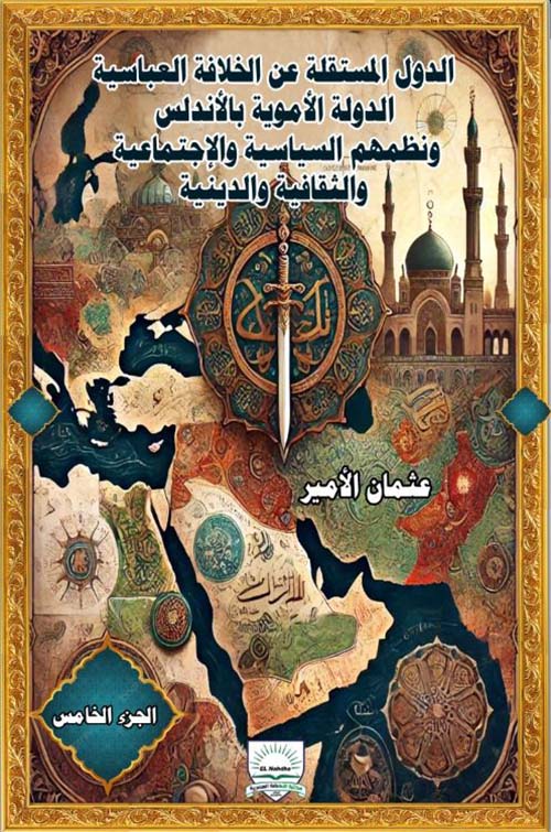 الدول المستقلة عن الخلافة العباسية ؛ الدولة الاموية بالأندلس ونظمهم السياسية والإجتماعية والثقافية والدينية - الجزء الخامس