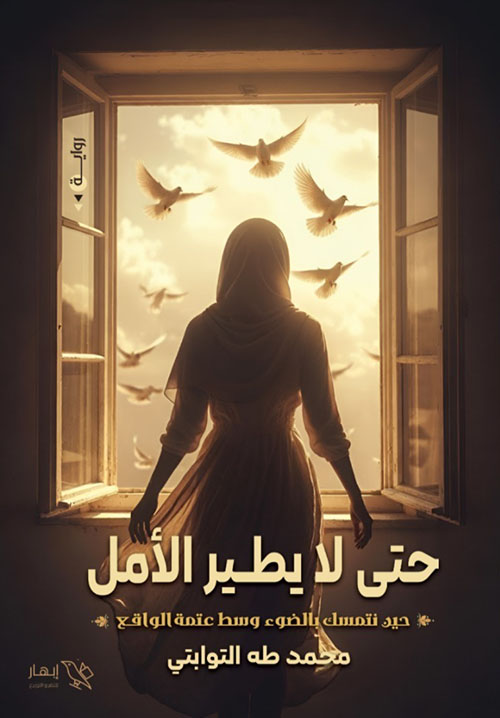 حتى لا يطير الأمل ؛ حين نتمسك بالضوء وسط عتمة الواقع