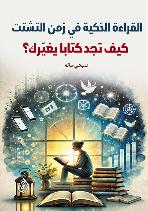 القراءة الذكية في زمن التشتت ؛ كيف تجد كتابا يغيرك ؟
