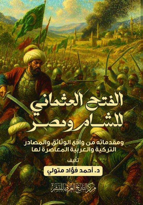 الفتح العثماني للشام ومصر ومقدماته من واقع الوثائق والمصادر التركية والعربية المعاصرة لها