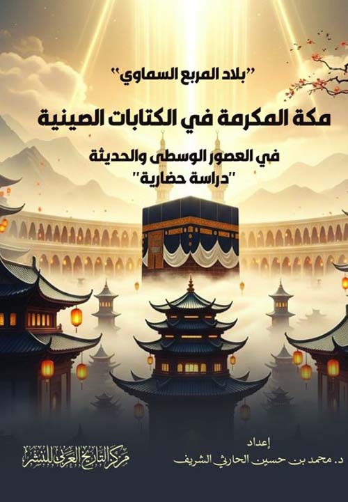 بلاد المربع السماوي ؛ مكة المكرمة في الكتابات الصينية في العصور الوسطى والحديثة ؛ دراسة حضارية