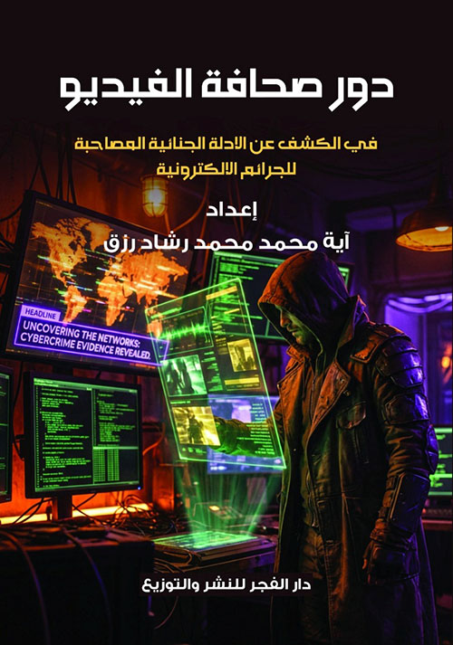 دور صحافة الفيديو في الكشف عن الأدلة الجنائية المصاحبة للجرائم الإلكترونية