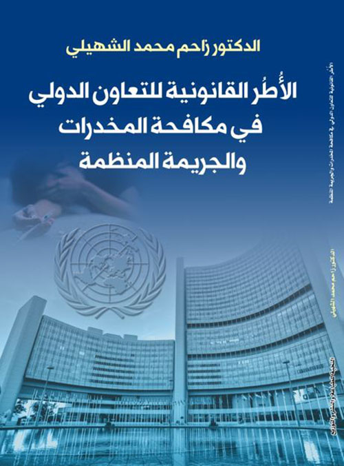 الأطر القانونية للتعاون الدولي في مكافحة المخدرات والجريمة المنظمة
