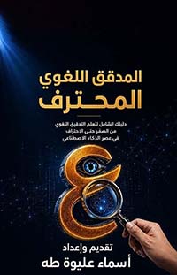 المدقق اللغوي المحترف ؛ دليلك الشامل لتعلم التدقيق اللغوي من الصفر حتى الاحتراف في عصر الذكاء الاصطناعي