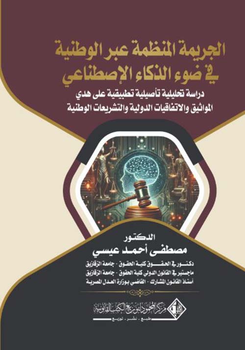 الجريمة المنظمة عبر الوطنية في ضوء الذكاء الإصطناعي ؛ دراسة تحليلية تأصيلية تطبيقية على هدي المواثيق والاتفاقيات الدولية والتشريعات الوطنية