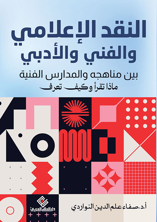 النقد الإعلامي والفني والأدبي بين مناهجه و المدارس الفنية ؛ ماذا تقرأ وكيف تعرف