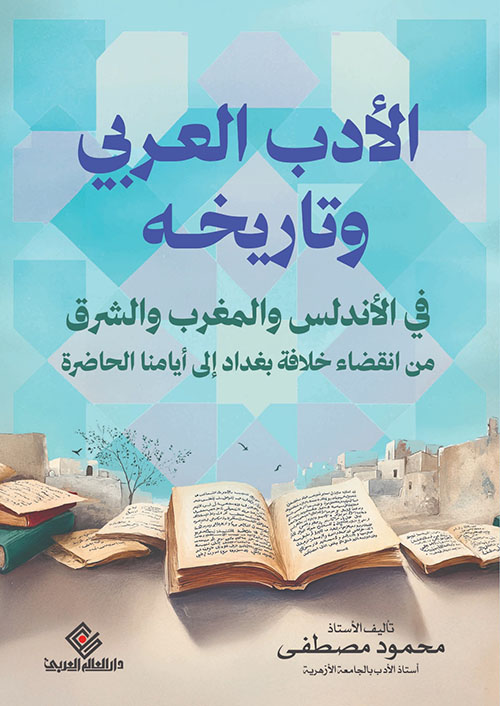 الأدب العربى وتاريخه في الأندلس والمغرب والشرق ؛ من انقضاء خلافة بغداد إلى أيامنا الحاضرة