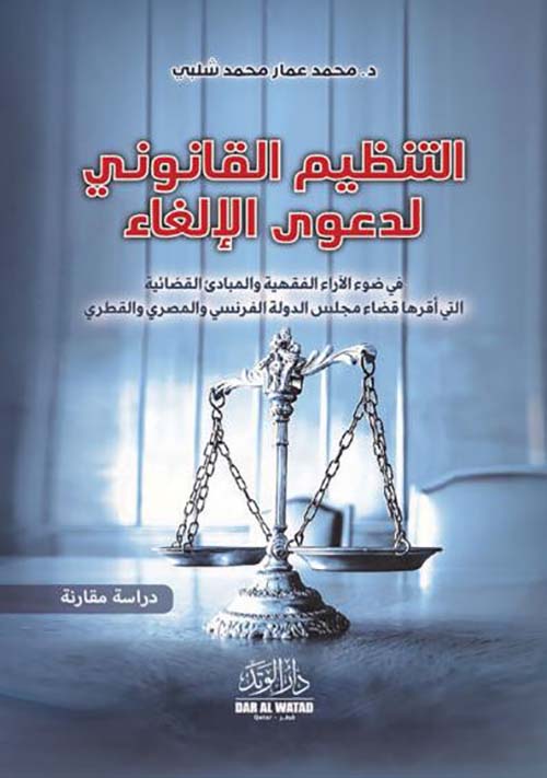 التنظيم القانوني لدعوى الإلغاء في ضوء الآراء الفقهية والمبادئ القضائية التي أقرها قضاء مجلس الدولة الفرنسي والمصري والقطري