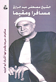 الشيخ مصطفى عبد الرازق.. مسافرا ومقيما