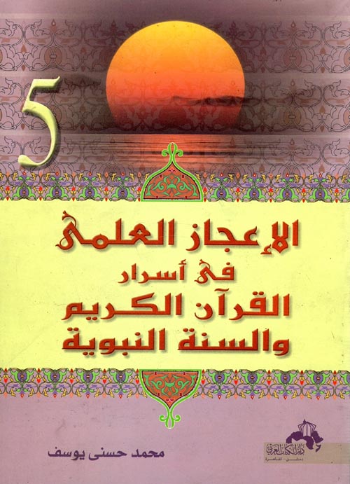 الإعجاز العلمي في أسرار القرآن الكريم والسنة النبوية " المجلد الخامس "