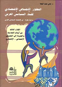 التطور الإجتماعي الإقتصادي للبناء السياسي العربي - دراسة مقارنة في الإقتصاد السياسي العربي - الكتاب الثالث - من أوهام التحديث والعصرنة إلى التهميش الإجتماعي.. الإقتصادي