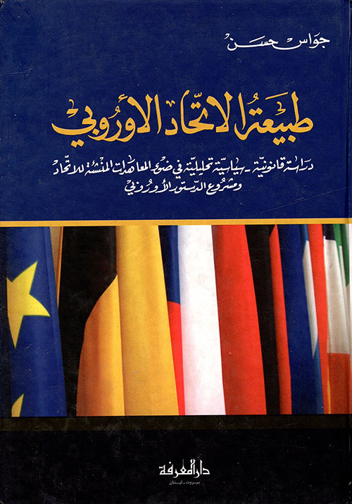طبيعة الاتحاد الأوروبي ؛ دراسة قانونية - سياسية تحليلية في ضوء المعاهدات المنشئة للاتحاد ومشروع الدستور الأوروبي