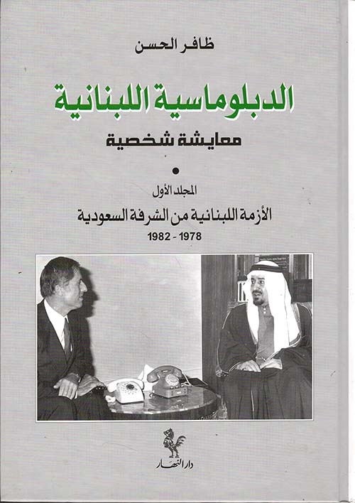 الدبلوماسية اللبنانية ؛ معايشة شخصية (المجلد الأول) الأزمة اللبنانية من الشرفة السعودية 1978 - 1982