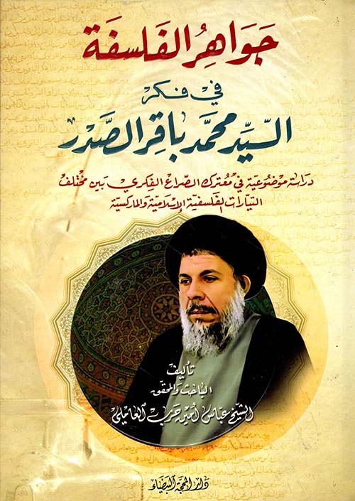 جواهر الفلسفة في فكر السيد محمد باقر الصدر - دراسة موضوعية في معترك الصراع الفكري بين مختلف التيارات الفلسفية الإسلامية والماركسية
