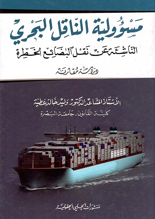 مسؤولية الناقل البحري الناشئة عن نقل البضائع الخطرة - دراسة مقارنة