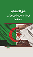 حق الإنتخاب في الفقه الإسلامي والقانون الجزائري - دراسة مقارنة