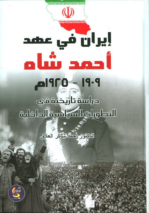 ايران في عهد احمد شاه 1909 - 1925م دراسة تاريخية في التطورات السياسية الداخلية