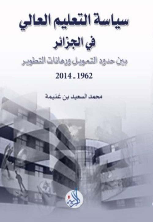 سياسة التعليم العالي في الجزائر بين حدود التمويل ورهانات التطوير : 1962 – 2014