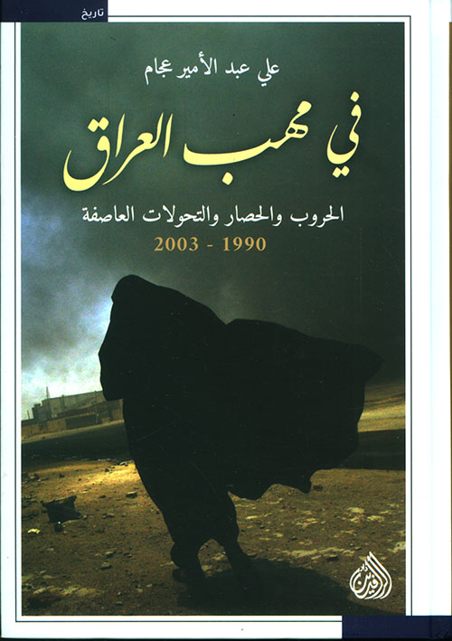 في مهب العراق ؛ الحروب والحصار والتحولات العاصفة 1980 - 2003