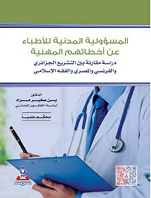 المسؤولية المدنية للأطباء عن أخطائهم المهنية - دراسة مقارنة بين التشريع الجزائري والفرنسي والمصري والفقه الإسلامي