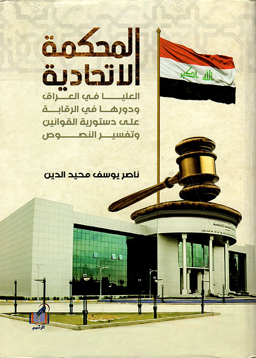 المحكمة الإتحادية العليا في العراق ودورها في الرقابة على دستورية القوانين وتفسير النصوص