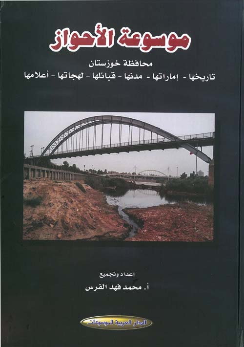 موسوعة الأحواز ؛ محافظة خوزستان : تاريخها - إماراتها - مدنها - قبائلها - لهجاتها - أعلامها