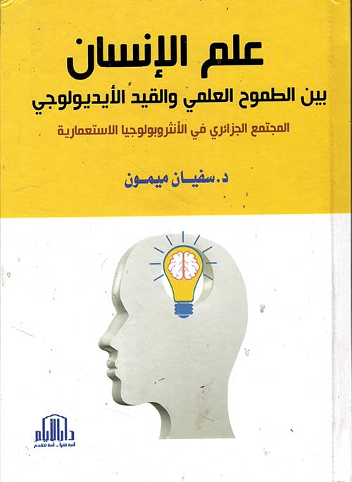علم الإنسان بين الطموح العلمي والقيد الأيديولوجي ( المجتمع الجزائري في الأنثروبولوجيا الإستعمارية )