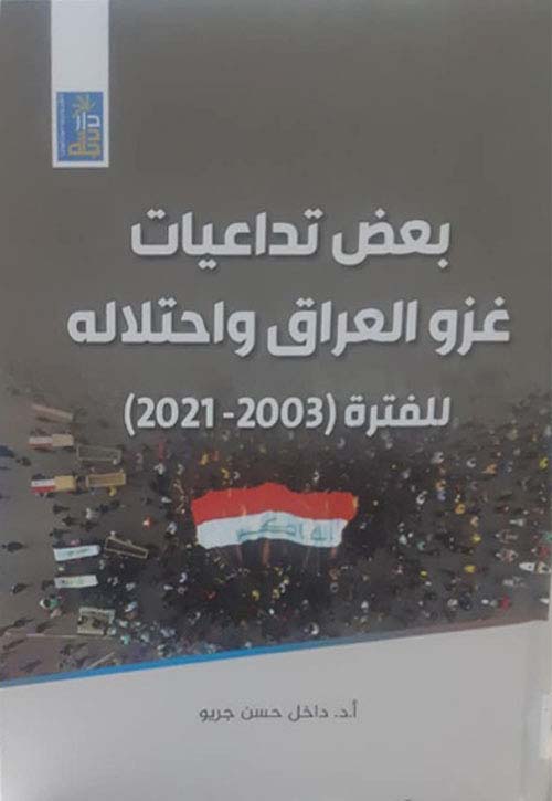بعض تداعيات غزو العراق واحتلاله للفترة ( 2003 - 2021 )