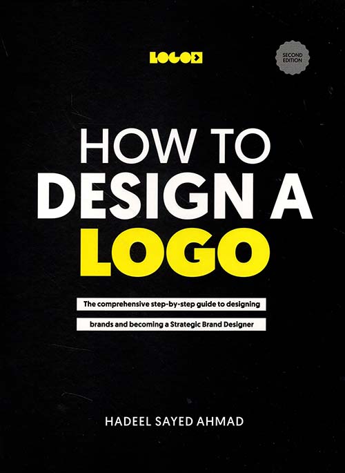 HOW TO DESIGN A LOGO ; The comprehensive step-by-step guide to creating effective logo designs and visual identity systems