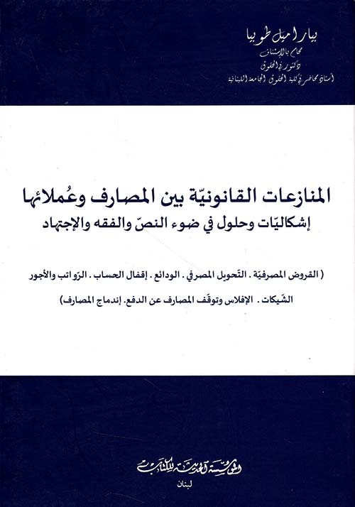 المنازعات القانونية بين المصارف وعملائها إشكاليات وحلول في ضوء النص والفقه والاجتهاد
