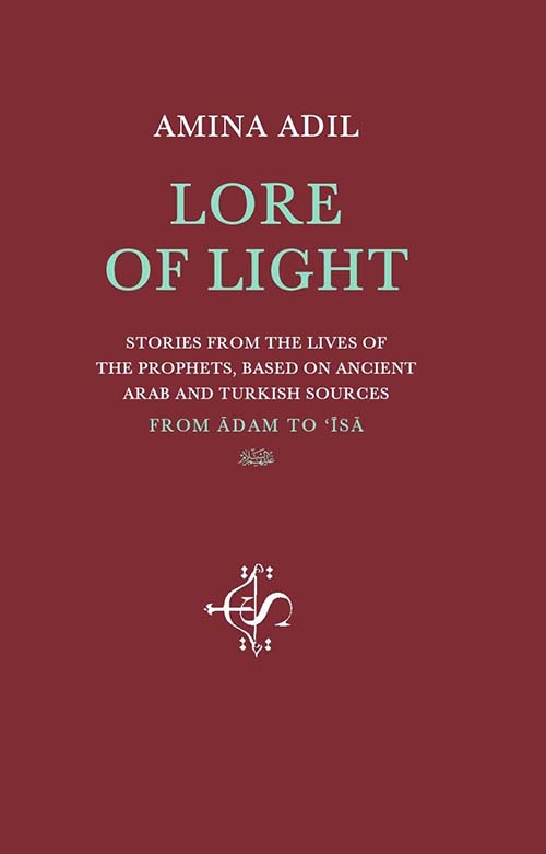 LORE OF LIGHT ; Stories from the Lives of the Prophets, based on ancient arab and turkish sources : From ADAM TO ISA عليهم السلام